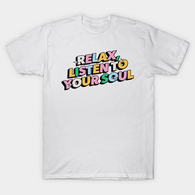 Relax listen to your soul - Positive Vibes Motivation Quote T-Shirt by Tanguy44